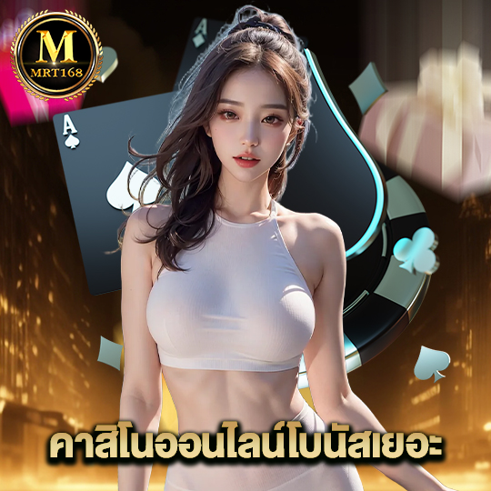 mrt168 คาสิโนออนไลน์โบนัสเยอะ